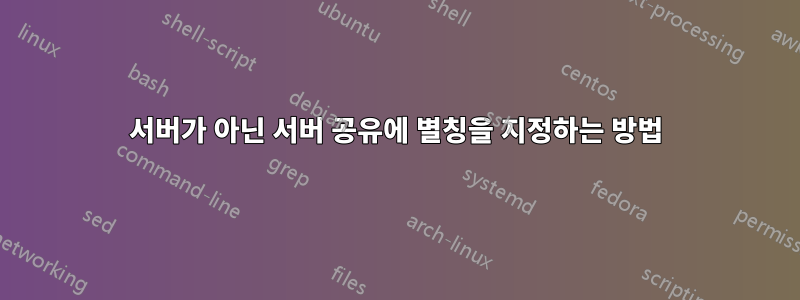 서버가 아닌 서버 공유에 별칭을 지정하는 방법