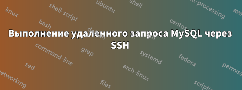 Выполнение удаленного запроса MySQL через SSH