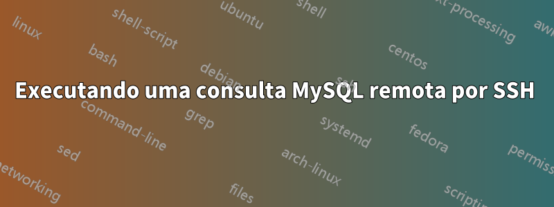 Executando uma consulta MySQL remota por SSH