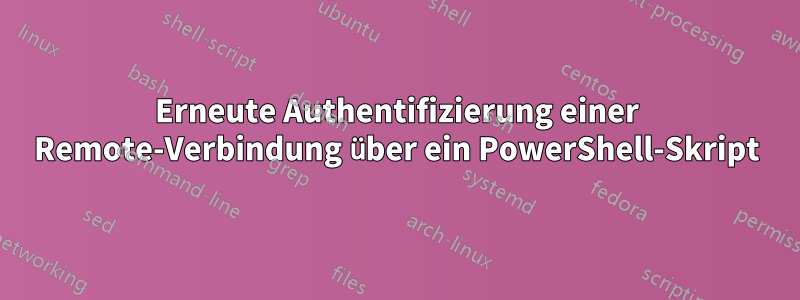 Erneute Authentifizierung einer Remote-Verbindung über ein PowerShell-Skript
