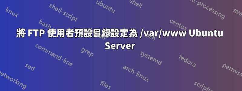 將 FTP 使用者預設目錄設定為 /var/www Ubuntu Server