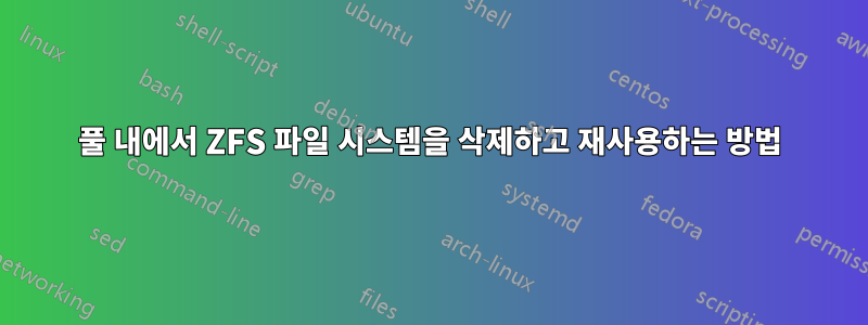 풀 내에서 ZFS 파일 시스템을 삭제하고 재사용하는 방법