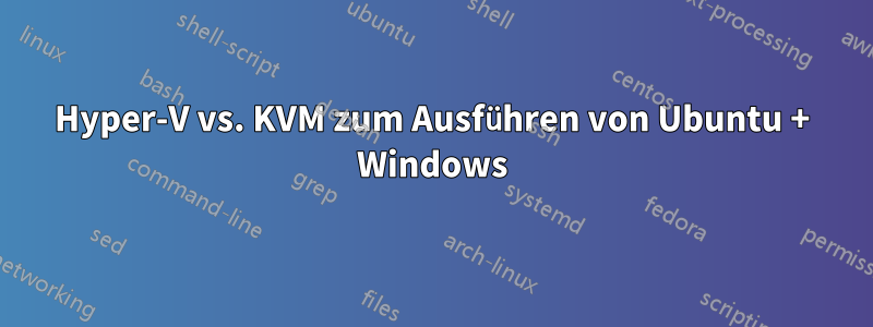 Hyper-V vs. KVM zum Ausführen von Ubuntu + Windows