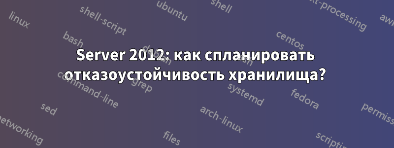 Server 2012: как спланировать отказоустойчивость хранилища?