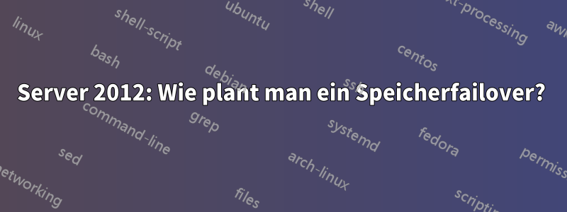 Server 2012: Wie plant man ein Speicherfailover?