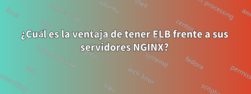 ¿Cuál es la ventaja de tener ELB frente a sus servidores NGINX?