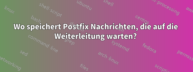 Wo speichert Postfix Nachrichten, die auf die Weiterleitung warten?