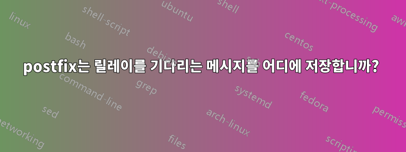 postfix는 릴레이를 기다리는 메시지를 어디에 저장합니까?