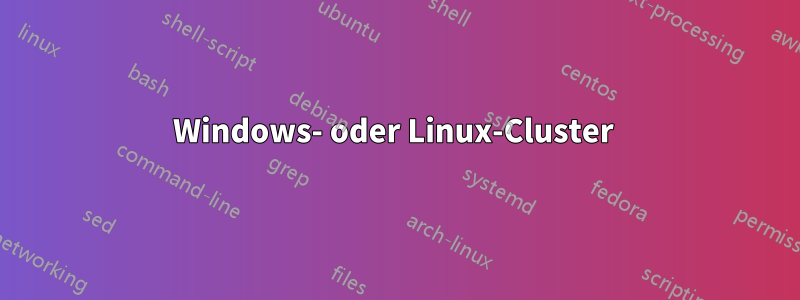 Windows- oder Linux-Cluster 