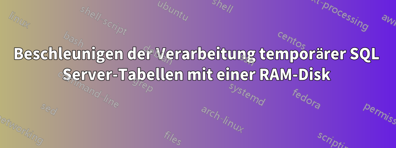 Beschleunigen der Verarbeitung temporärer SQL Server-Tabellen mit einer RAM-Disk