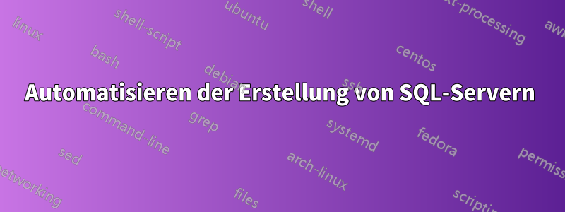 Automatisieren der Erstellung von SQL-Servern