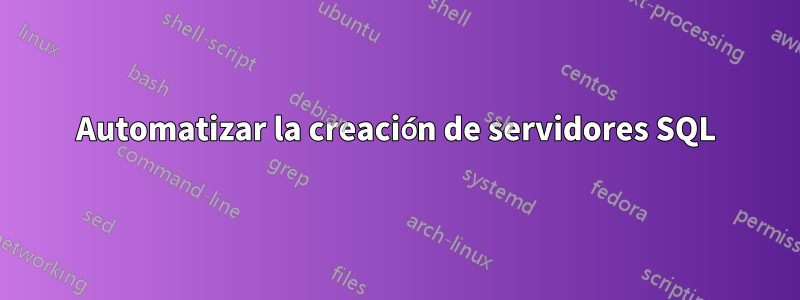 Automatizar la creación de servidores SQL