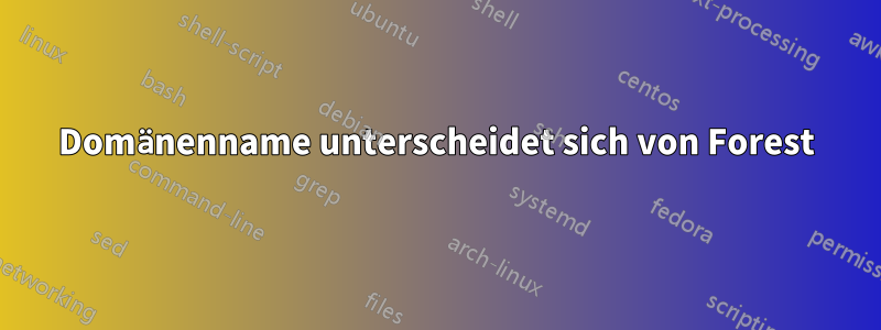 Domänenname unterscheidet sich von Forest