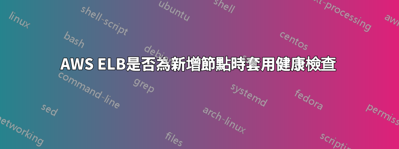 AWS ELB是否為新增節點時套用健康檢查
