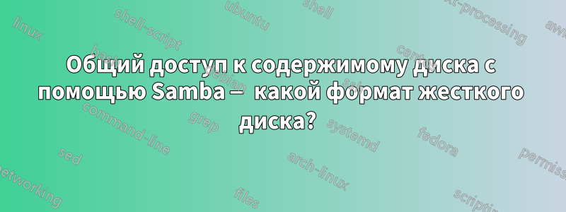 Общий доступ к содержимому диска с помощью Samba — какой формат жесткого диска? 