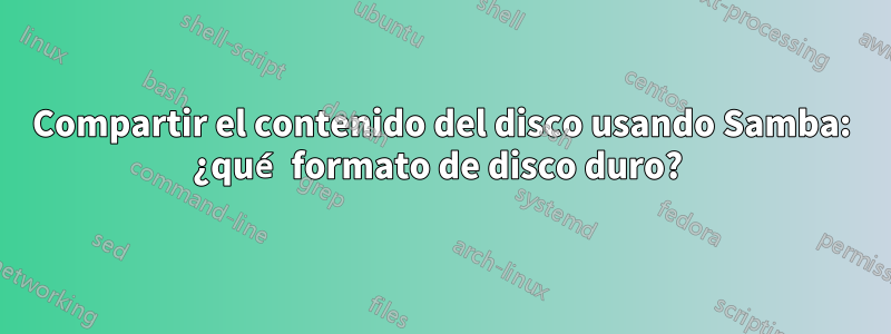 Compartir el contenido del disco usando Samba: ¿qué formato de disco duro? 