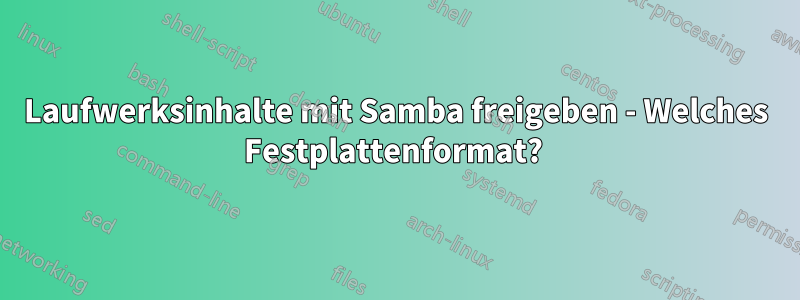 Laufwerksinhalte mit Samba freigeben - Welches Festplattenformat? 