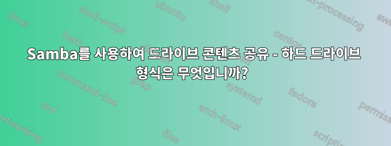 Samba를 사용하여 드라이브 콘텐츠 공유 - 하드 드라이브 형식은 무엇입니까? 
