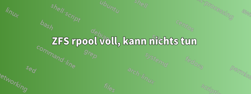 ZFS rpool voll, kann nichts tun