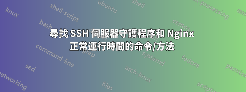 尋找 SSH 伺服器守護程序和 Nginx 正常運行時間的命令/方法