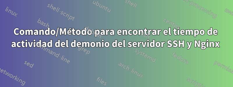 Comando/Método para encontrar el tiempo de actividad del demonio del servidor SSH y Nginx