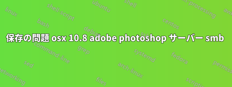 保存の問題 osx 10.8 adobe photoshop サーバー smb