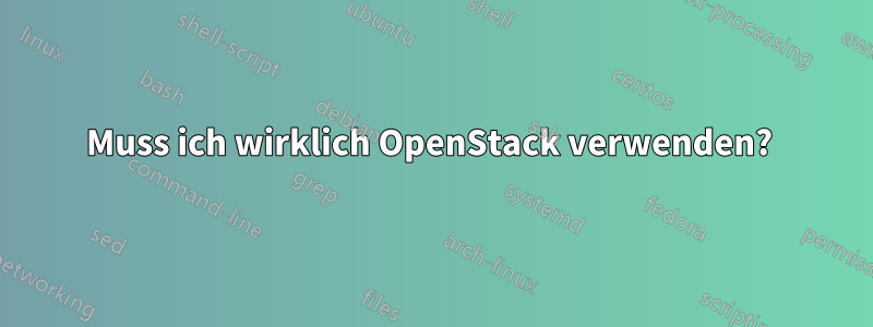 Muss ich wirklich OpenStack verwenden? 