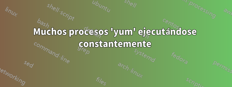 Muchos procesos 'yum' ejecutándose constantemente