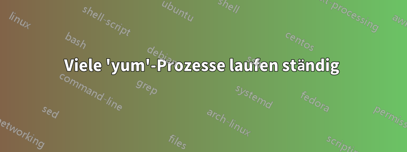 Viele 'yum'-Prozesse laufen ständig