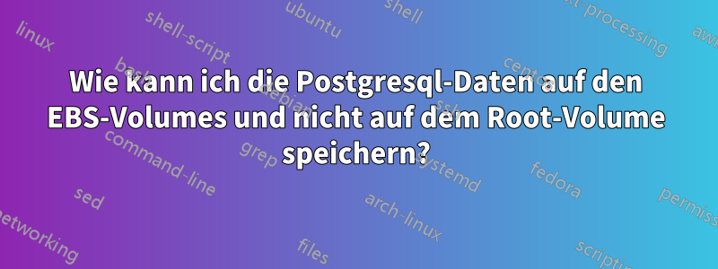 Wie kann ich die Postgresql-Daten auf den EBS-Volumes und nicht auf dem Root-Volume speichern?