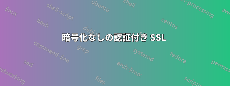 暗号化なしの認証付き SSL