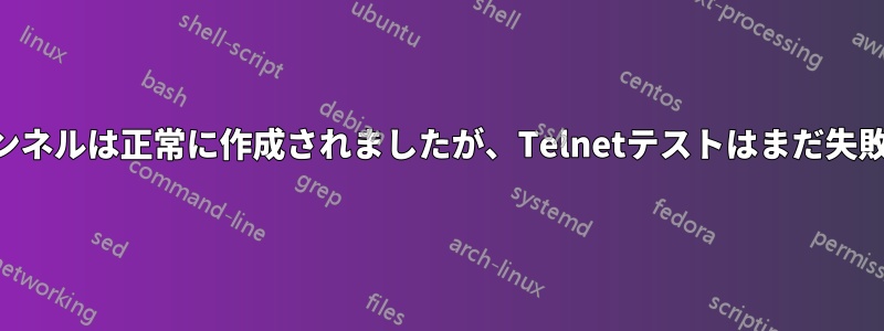 SSHトンネルは正常に作成されましたが、Telnetテストはまだ失敗します