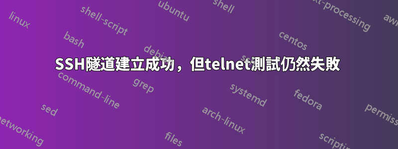 SSH隧道建立成功，但telnet測試仍然失敗