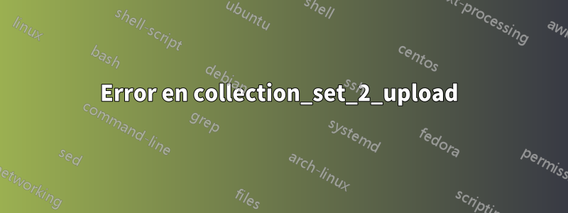 Error en collection_set_2_upload 