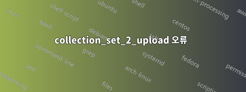 collection_set_2_upload 오류 