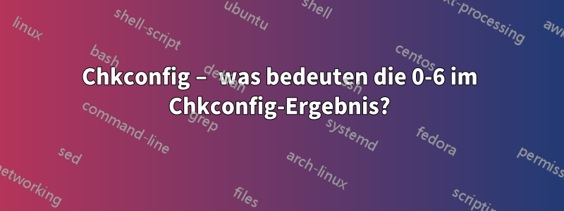 Chkconfig – was bedeuten die 0-6 im Chkconfig-Ergebnis?