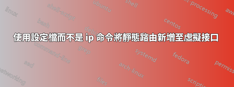 使用設定檔而不是 ip 命令將靜態路由新增至虛擬接口