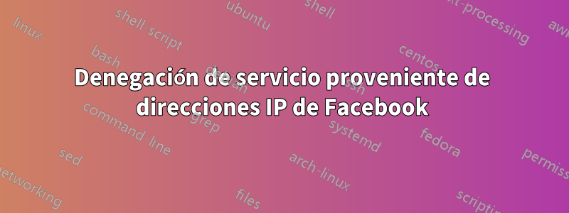 Denegación de servicio proveniente de direcciones IP de Facebook