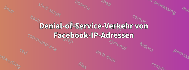 Denial-of-Service-Verkehr von Facebook-IP-Adressen