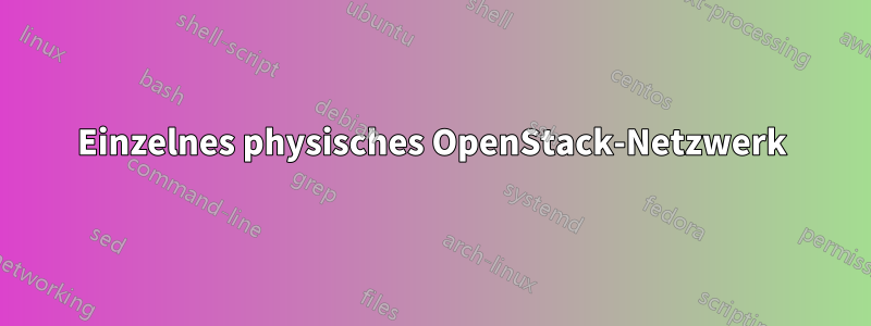Einzelnes physisches OpenStack-Netzwerk