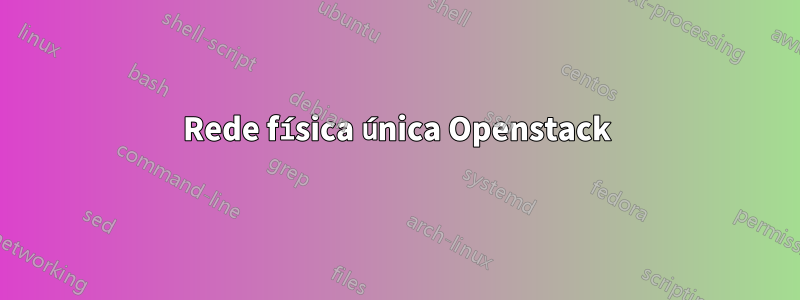 Rede física única Openstack
