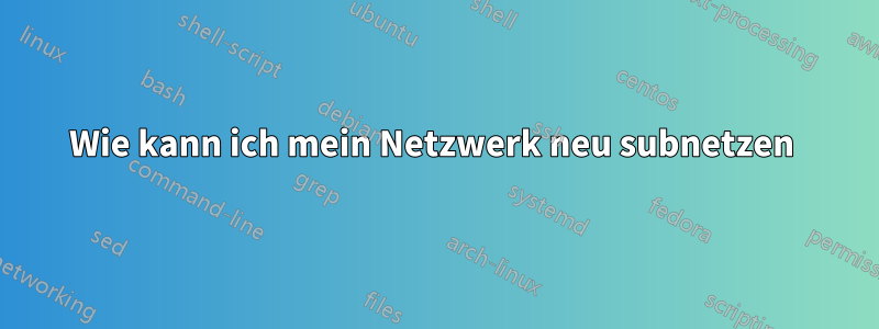 Wie kann ich mein Netzwerk neu subnetzen 