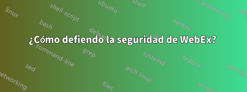 ¿Cómo defiendo la seguridad de WebEx?