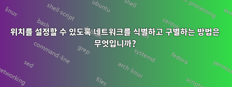 위치를 설정할 수 있도록 네트워크를 식별하고 구별하는 방법은 무엇입니까?