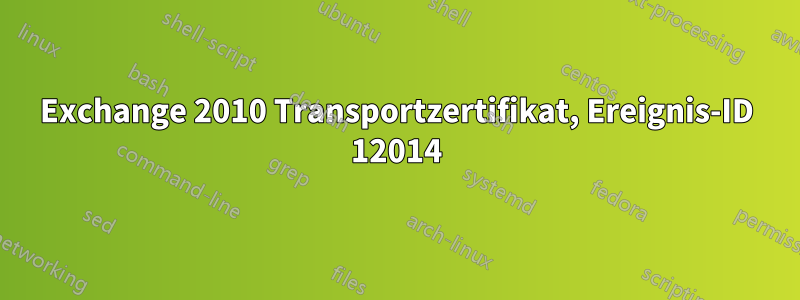 Exchange 2010 Transportzertifikat, Ereignis-ID 12014