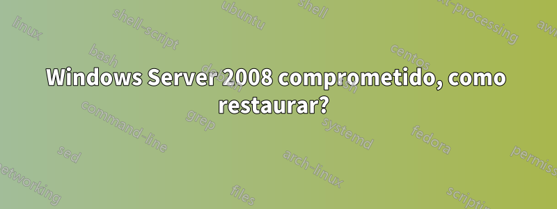 Windows Server 2008 comprometido, como restaurar? 