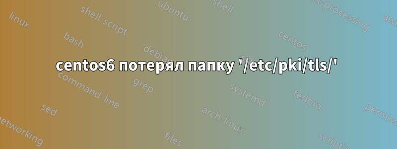 centos6 потерял папку '/etc/pki/tls/'