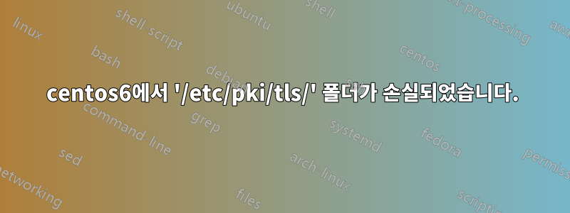 centos6에서 '/etc/pki/tls/' 폴더가 손실되었습니다.