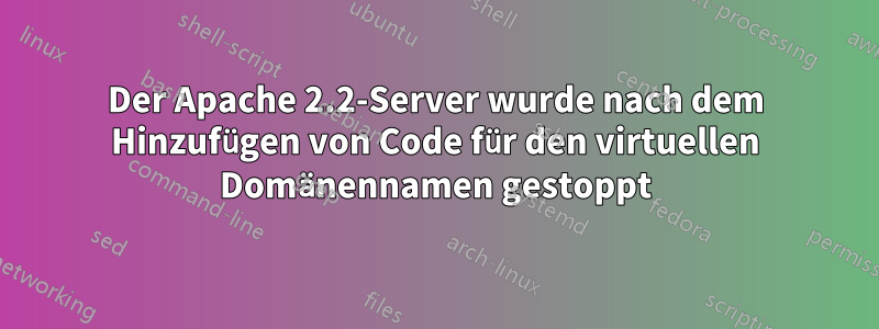 Der Apache 2.2-Server wurde nach dem Hinzufügen von Code für den virtuellen Domänennamen gestoppt