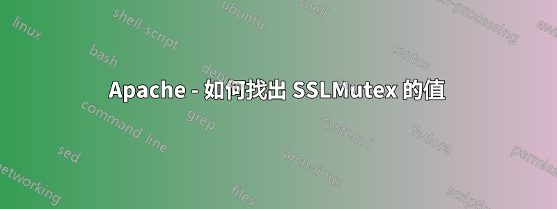 Apache - 如何找出 SSLMutex 的值